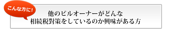 他のビルオーナーがどんな相続税對策をしているのか興味がある方